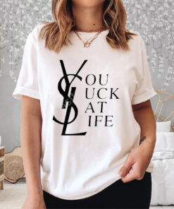 Ysl You Suck At Life Shirt