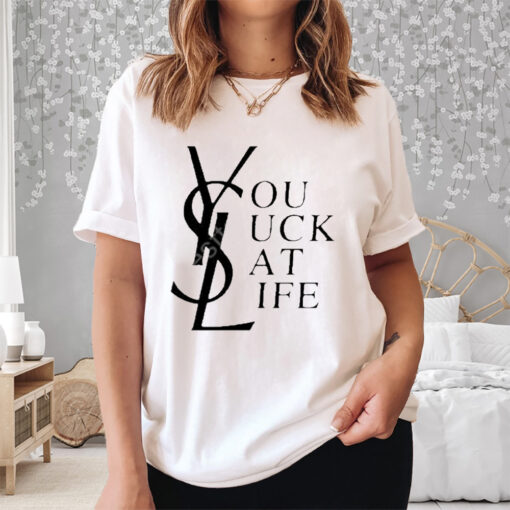 Ysl You Suck At Life Shirt