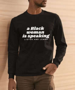 A Black Woman Is Speaking Listen And Learn Shirt