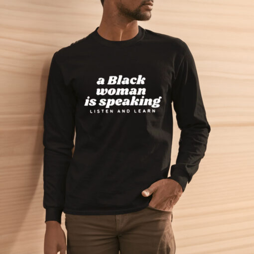 A Black Woman Is Speaking Listen And Learn Shirt