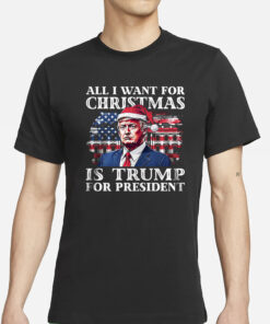 ALL I WANT FOR CHRISTMAS IS TRUMP T-SHIRT