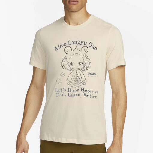 Alice Longyu Gao Let’t Hope Heteros Fail Learn Retire T-Shirt4