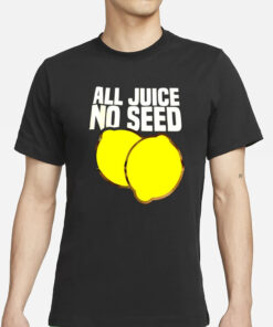 All juice no seed lemon funny T-Shirt