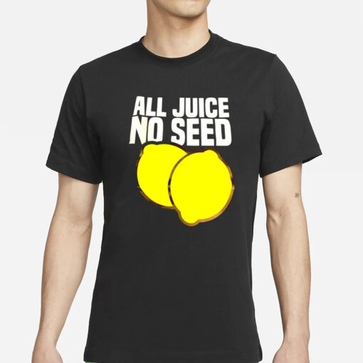 All juice no seed lemon funny T-Shirt