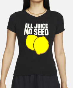 All juice no seed lemon funny T-Shirts