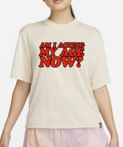 Am I Acting My Age Now Limited T-Shirt