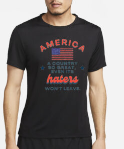 America A Country So Great Even Its Haters Won’t Leave T-Shirt3