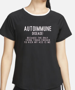 Autoimmune Disease Because The Only Thing Tough Enough To Kick My Ass Is Me T-Shirt2