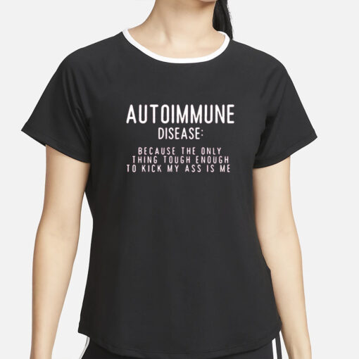 Autoimmune Disease Because The Only Thing Tough Enough To Kick My Ass Is Me T-Shirt2