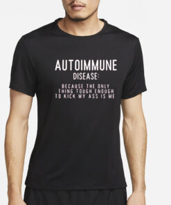 Autoimmune Disease Because The Only Thing Tough Enough To Kick My Ass Is Me T-Shirt4