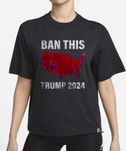 BAN THIS TRUMP 2024 T-SHIRTS