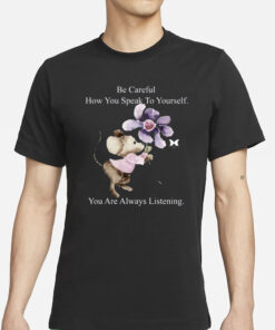 Be Careful How You Can Speak To Yourself You Are Always Listening-Unisex T-Shirt