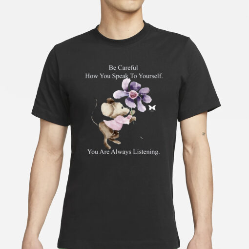 Be Careful How You Can Speak To Yourself You Are Always Listening-Unisex T-Shirt