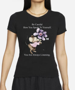 Be Careful How You Can Speak To Yourself You Are Always Listening-Unisex T-Shirts