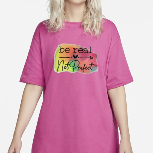 Be Real Not Perfect T-Shirt2