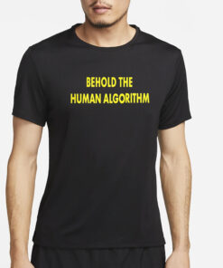 Behold The Human Algorithm T-Shirt2