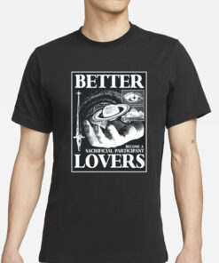 Better Lovers Sacrificial Participant T-Shirts