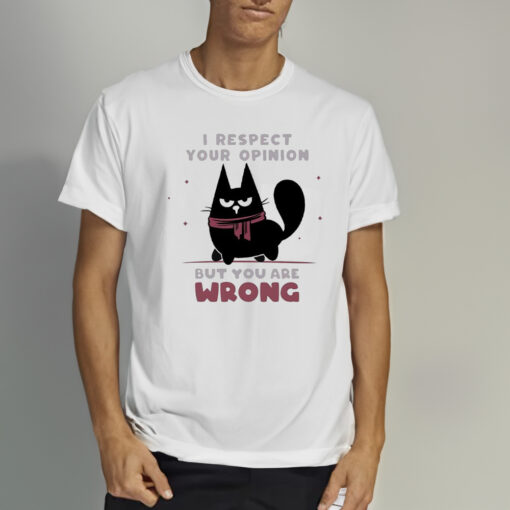 Black Cat I Respect Your Opinion But You Are Wrong Art Shirt