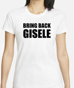 Bring Back Gisele Shirts