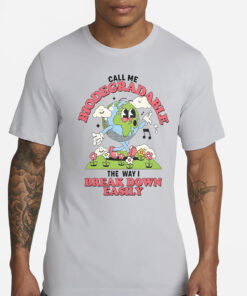 Call Me Biodegradable The Way I Break Down Easily T-Shirt