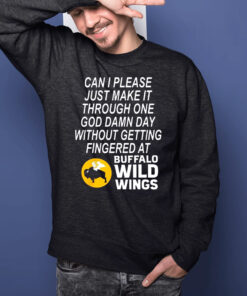 Can I Please Just Make It Through One God Damn Day Without Getting Fingered At Buffalo Wild Wings T-Shirts