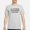 Cassie All My Friends Are On Federal Watchlists T- Shirt3