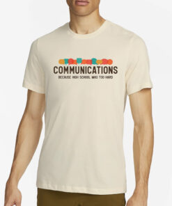 Communications Becauce High School Was Too Hard T-Shirt2