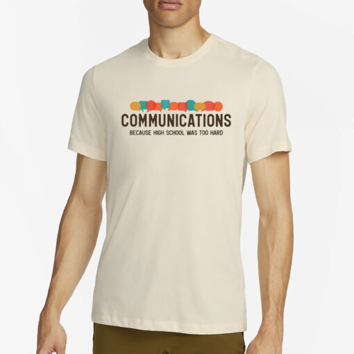 Communications Becauce High School Was Too Hard T-Shirt2