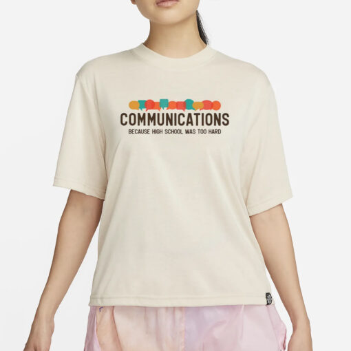 Communications Becauce High School Was Too Hard T-Shirt4