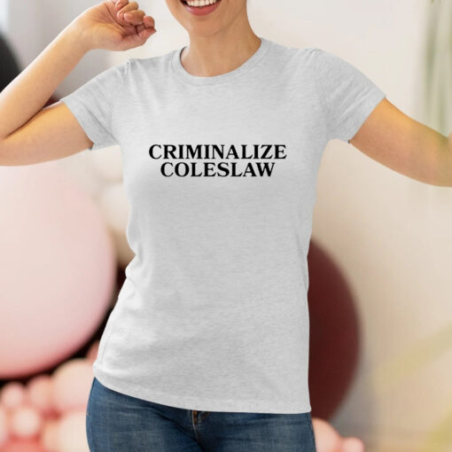 Criminalize Coleslaw Shirt