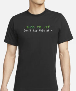 Daboigbae Sudo Rm Rf Don't Try This At T-Shirt