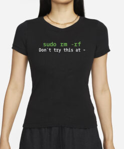 Daboigbae Sudo Rm Rf Don't Try This At T-Shirts