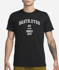 Death Jitsu Ace Of The World Bitch T-Shirt1