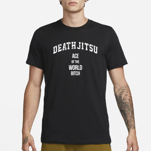 Death Jitsu Ace Of The World Bitch T-Shirt1