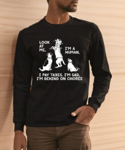 Dog Look At Me I’m A Human I Pay Taxes I’m Sad Shirts