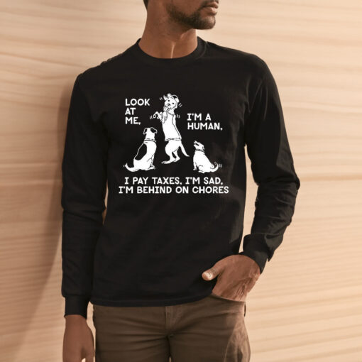 Dog Look At Me I’m A Human I Pay Taxes I’m Sad Shirts