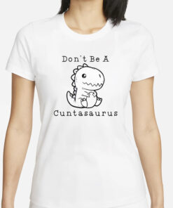 Don’t Be A Cuntasaurus T-Shirts