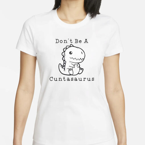 Don’t Be A Cuntasaurus T-Shirts