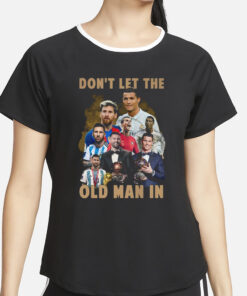 Don’t Let The Old Man In Lionel Messi And Cristiano Ronaldo T-Shirt2