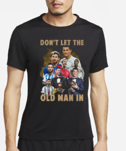 Don’t Let The Old Man In Lionel Messi And Cristiano Ronaldo T-Shirt4