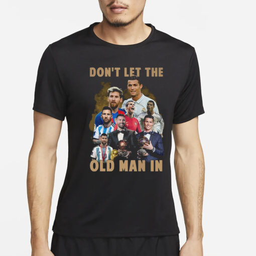 Don’t Let The Old Man In Lionel Messi And Cristiano Ronaldo T-Shirt4