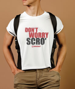 Don’t Worry Scro T-Shirts