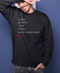 Dumb Gullible Loud Mean Easily Manipulated Maga T-Shirt