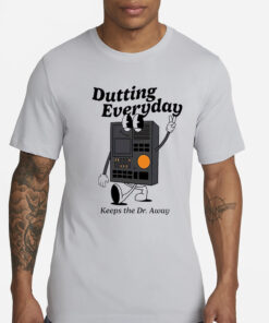 Dutting Everyday Keeps The Dr Away Shirt