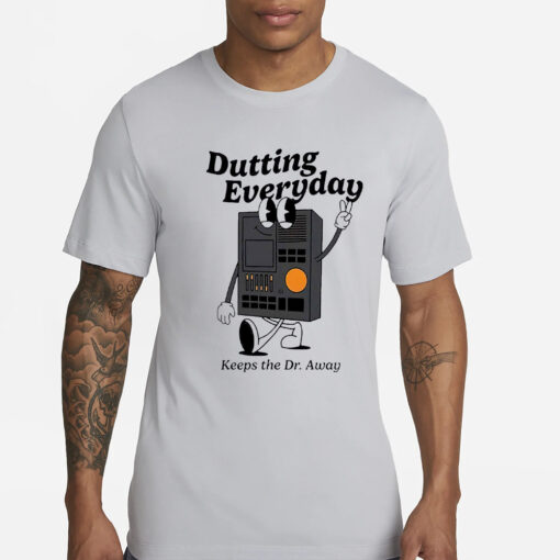 Dutting Everyday Keeps The Dr Away Shirt