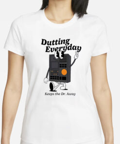 Dutting Everyday Keeps The Dr Away Shirts