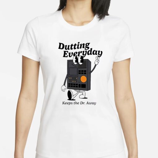 Dutting Everyday Keeps The Dr Away Shirts