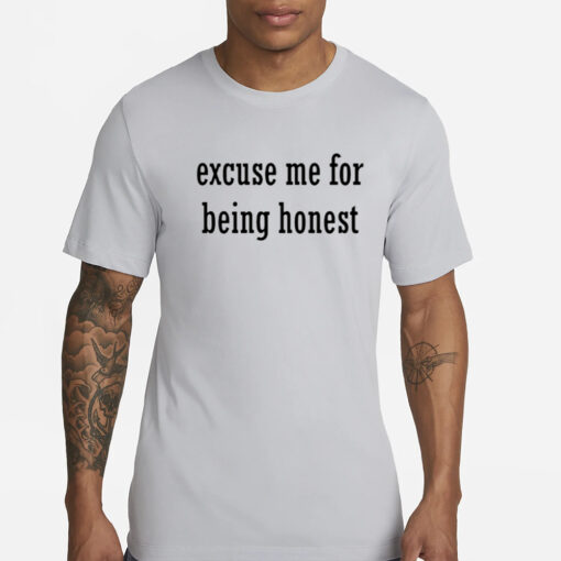 Excuse Me For Being Honest T-Shirt