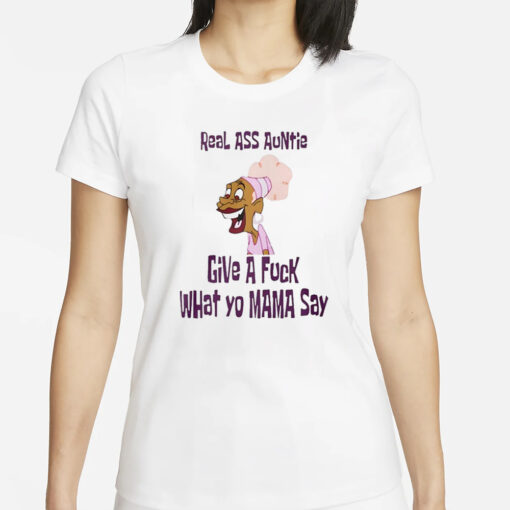 Faiththegemini Real Ass Auntie Give A Fuck What Yo Mama Say T-Shirt