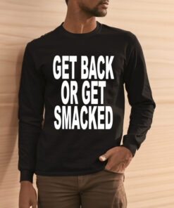 Get Back Or Get Smacked Shirts